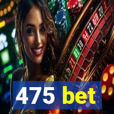 475 bet